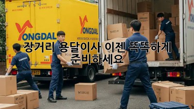 장거리 용달이사, 이젠 똑똑하게 준비하세요!